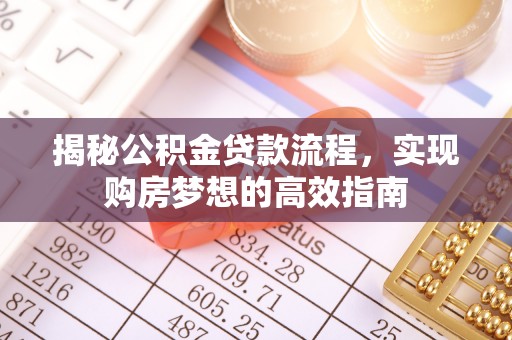 桦南揭秘公积金贷款流程，实现购房梦想的高效指南