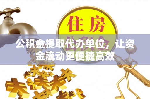 桦南公积金提取代办单位，让资金流动更便捷高效