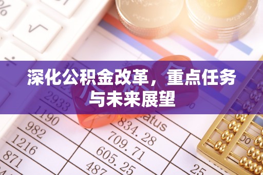 桦南深化公积金改革，重点任务与未来展望