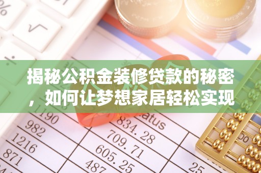 桦南揭秘公积金装修贷款的秘密，如何让梦想家居轻松实现？