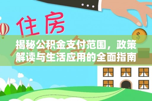 桦南揭秘公积金支付范围，政策解读与生活应用的全面指南
