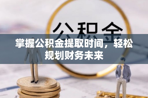 桦南掌握公积金提取时间，轻松规划财务未来