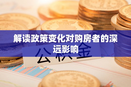 桦南解读政策变化对购房者的深远影响