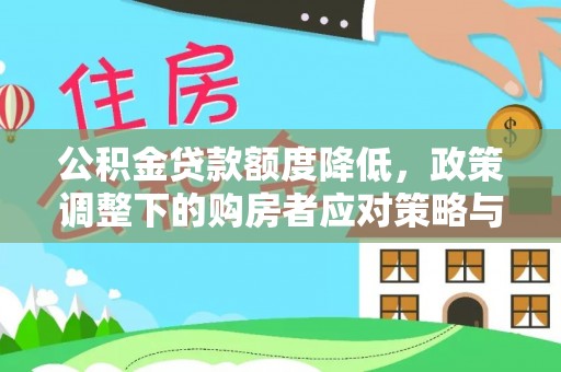 桦南公积金贷款额度降低，政策调整下的购房者应对策略与未来趋势
