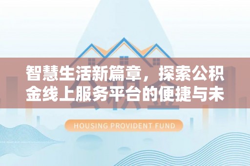 桦南智慧生活新篇章，探索公积金线上服务平台的便捷与未来
