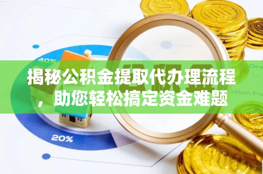桦南揭秘公积金提取代办理流程，助您轻松搞定资金难题