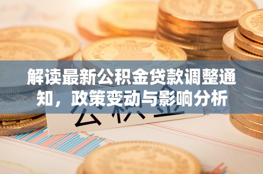 桦南解读最新公积金贷款调整通知，政策变动与影响分析