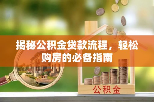桦南揭秘公积金贷款流程，轻松购房的必备指南